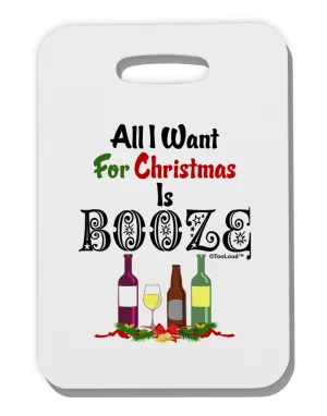 All I Want Is Booze Thick Plastic Luggage Tag