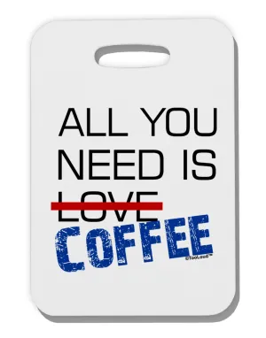 All You Need Is Coffee Thick Plastic Luggage Tag