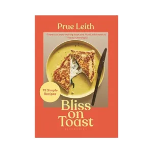 Bliss On Toast: 75 Simple Recipes